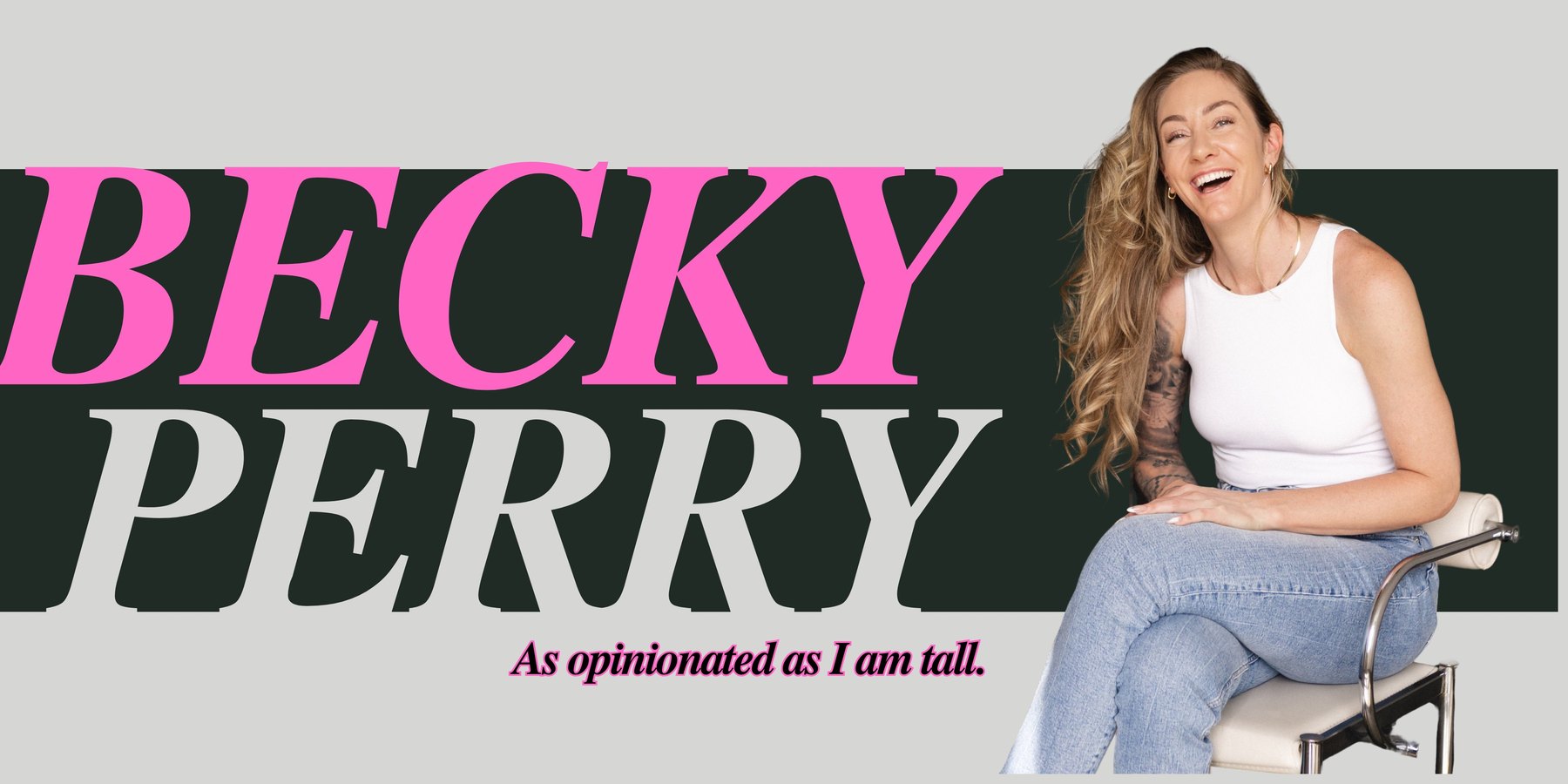 Becky Perry — As opinionated as I am tall.